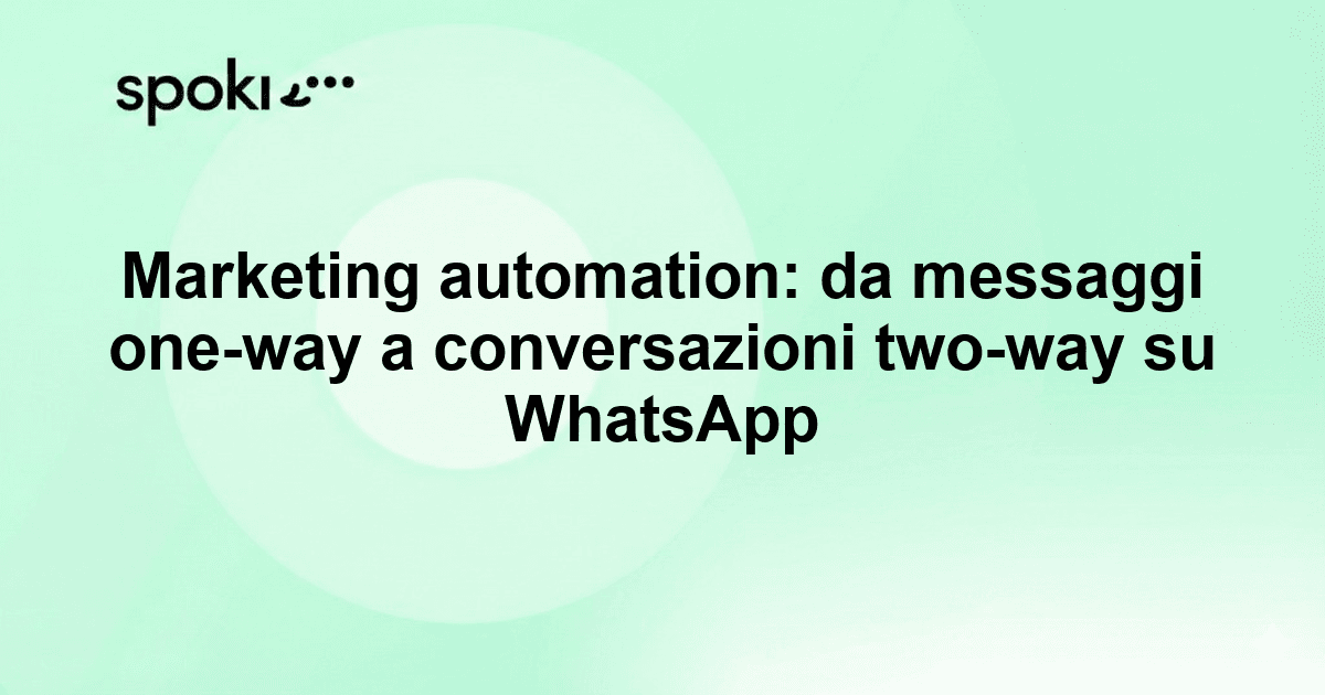 Marketing automation: da messaggi one-way a conversazioni two-way su WhatsApp