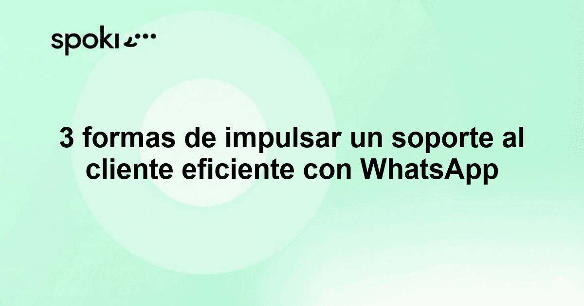 3 formas de impulsar un soporte al cliente eficiente con WhatsApp