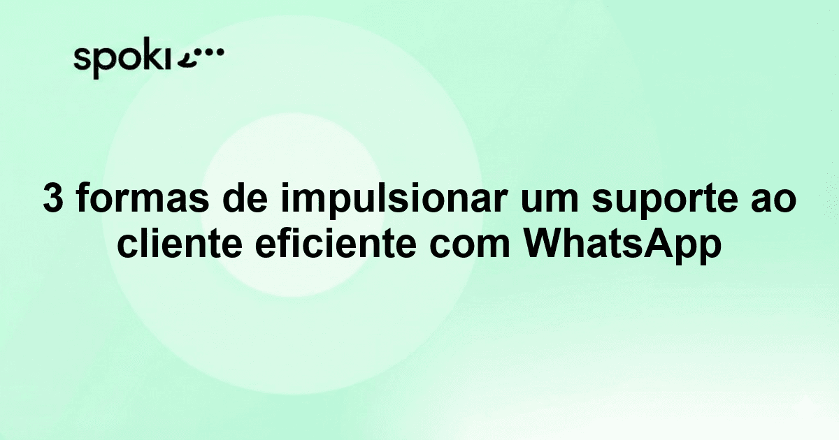 3 formas de impulsionar um suporte ao cliente eficiente com WhatsApp