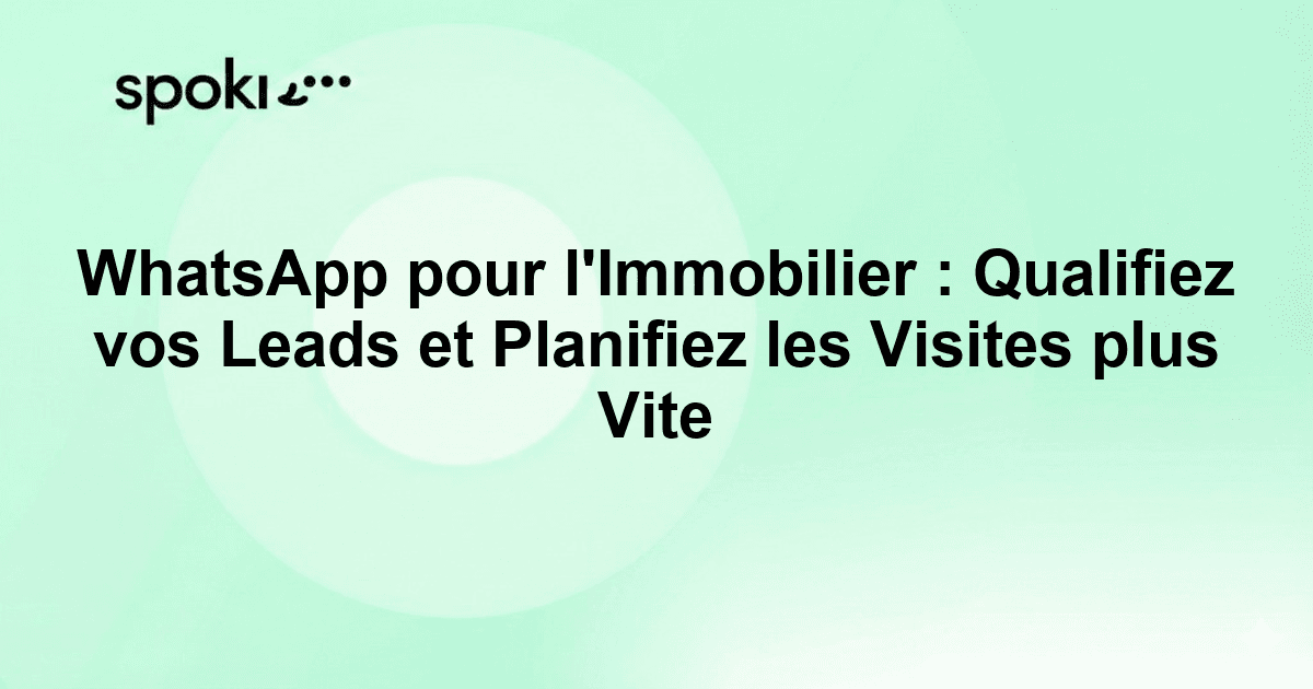 WhatsApp pour l'Immobilier : Qualifiez vos Leads et Planifiez les Visites plus Vite