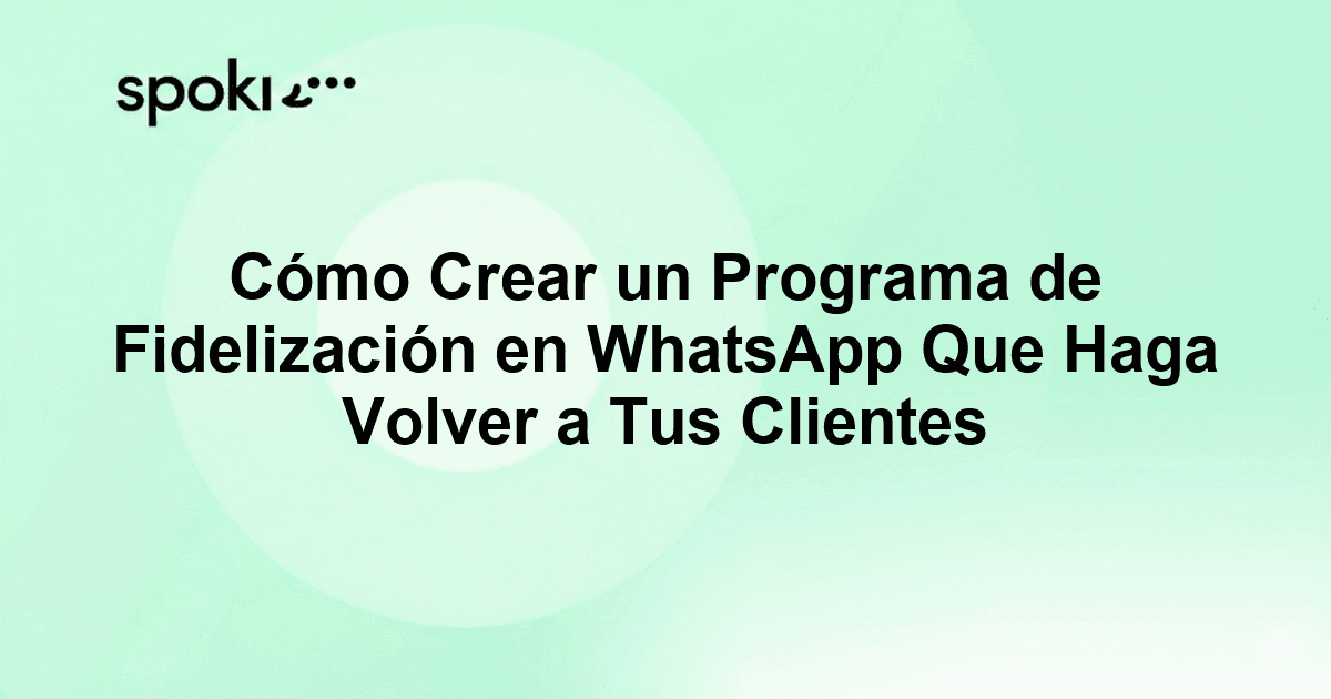 Cómo Crear un Programa de Fidelización en WhatsApp Que Haga Volver a Tus Clientes