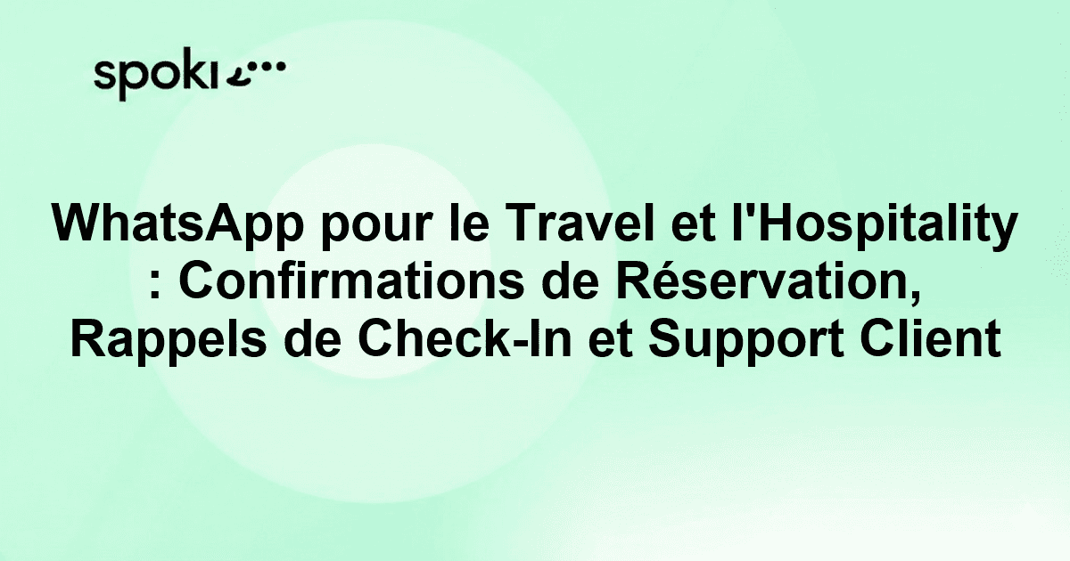 WhatsApp pour le Travel et l'Hospitality : Confirmations de Réservation, Rappels de Check-In et Support Client