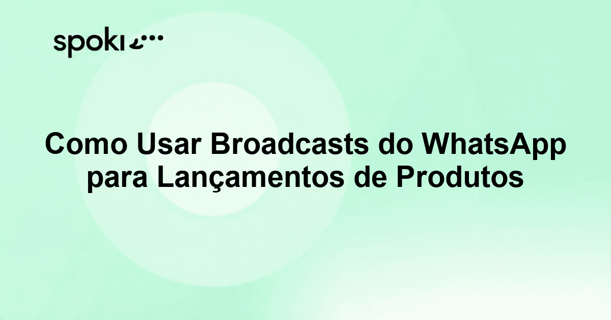Como Usar Broadcasts do WhatsApp para Lançamentos de Produtos