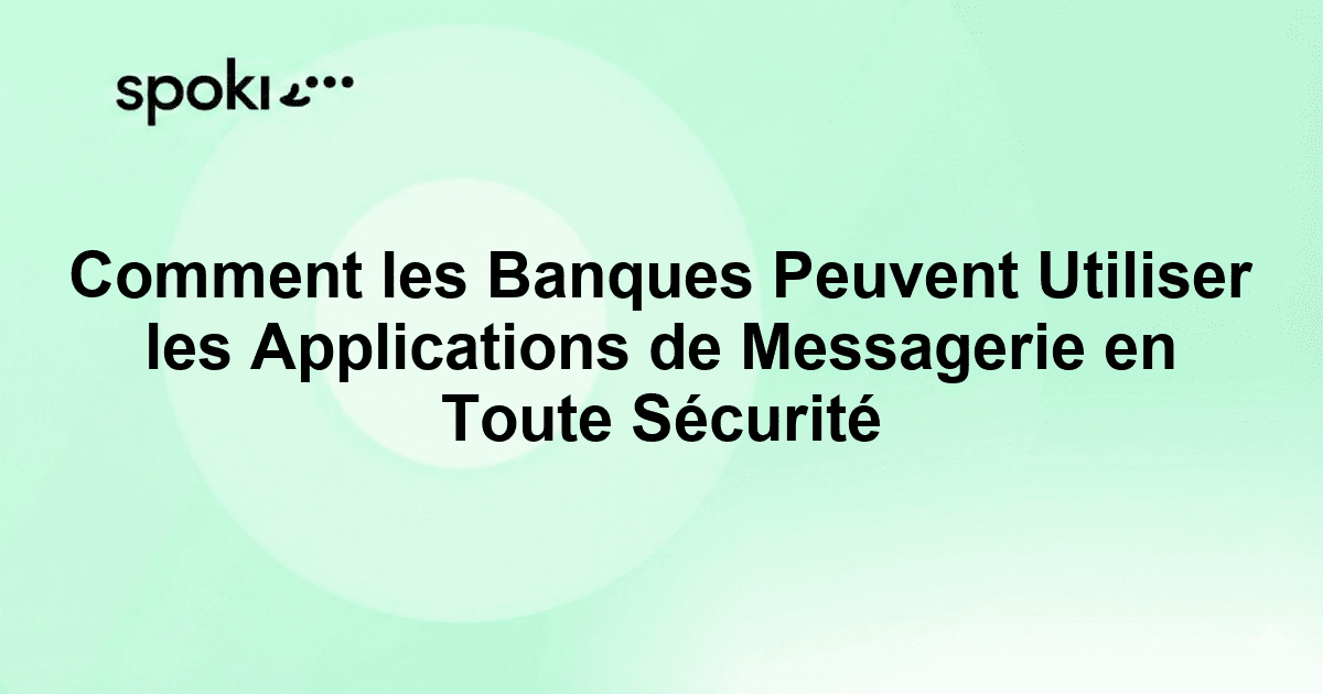 Comment les Banques et Institutions Financières Peuvent Utiliser les Applications de Messagerie en Toute Sécurité
