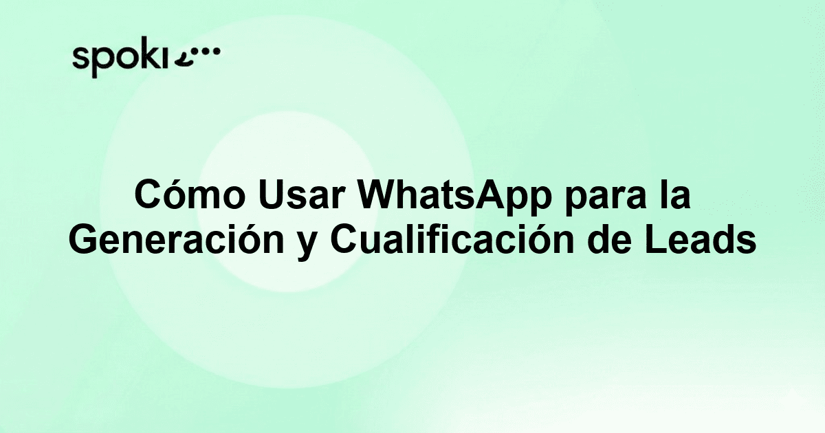 Cómo Usar WhatsApp para la Generación y Cualificación de Leads