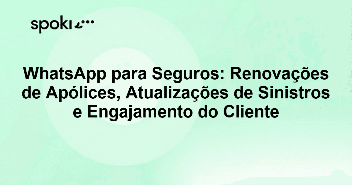 WhatsApp para Seguros: Renovações de Apólices, Atualizações de Sinistros e Engajamento do Cliente