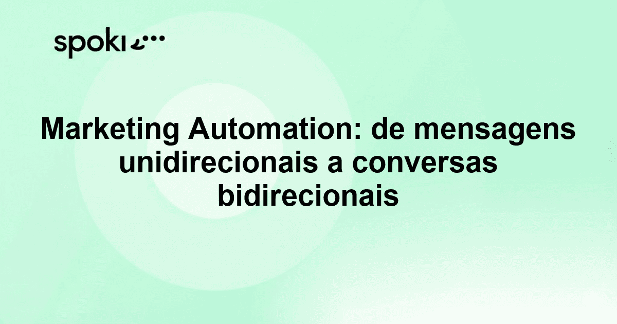 Marketing Automation: de mensagens unidirecionais a conversas bidirecionais
