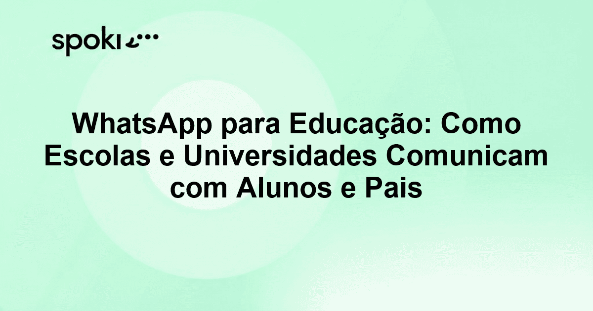 WhatsApp para Educação: Como Escolas e Universidades Comunicam com Alunos e Pais