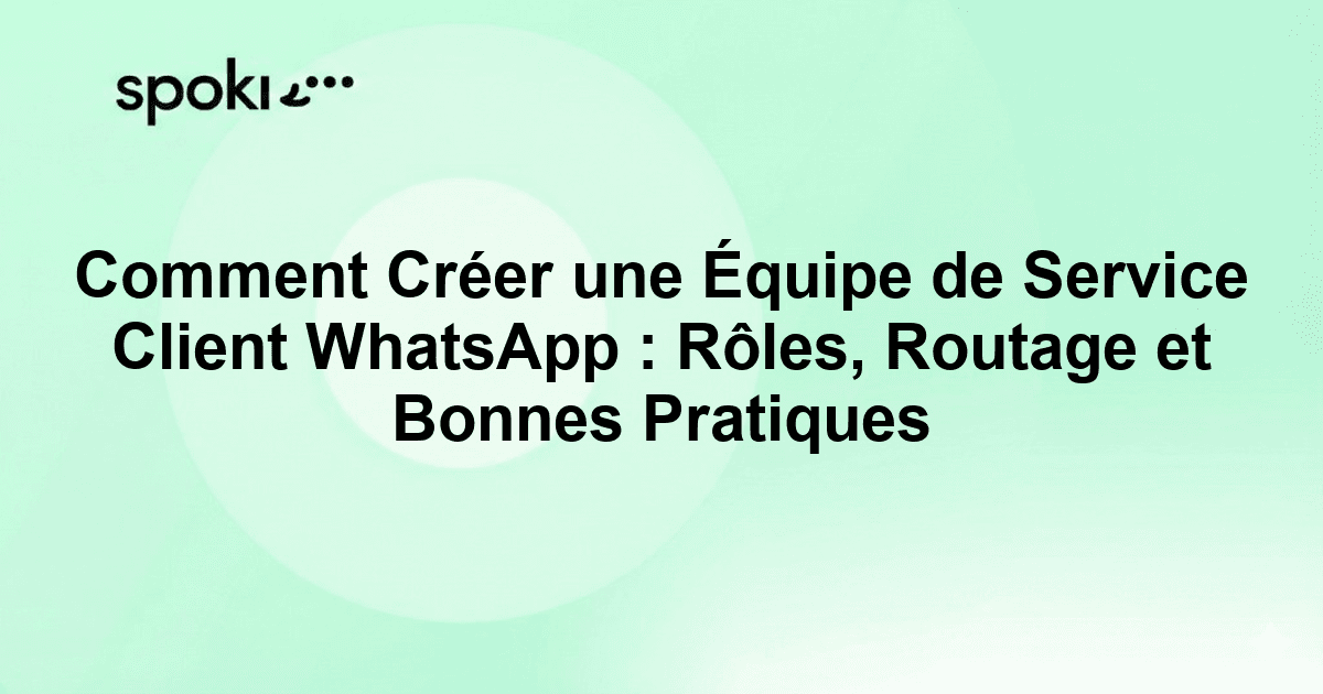 Comment Créer une Équipe de Service Client WhatsApp : Rôles, Routage et Bonnes Pratiques