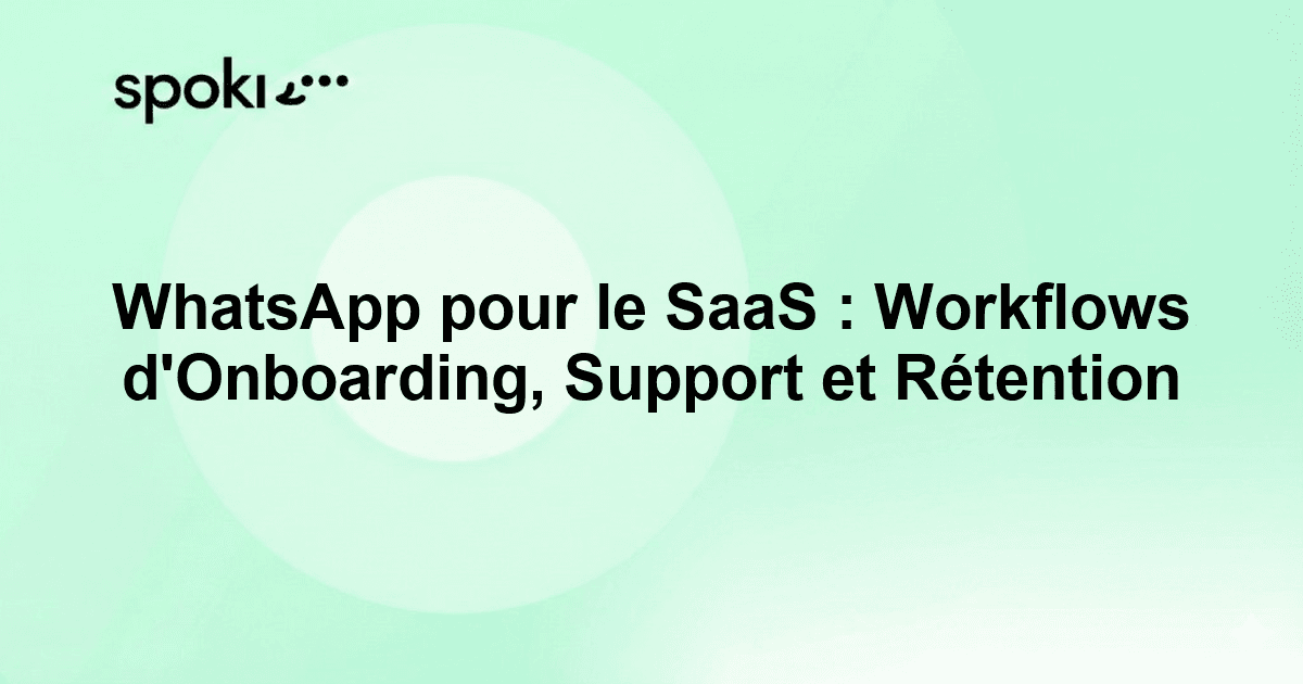 WhatsApp pour le SaaS : Workflows d'Onboarding, Support et Rétention