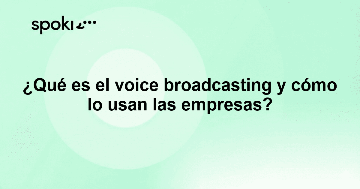 ¿Qué es el voice broadcasting y cómo lo usan las empresas?