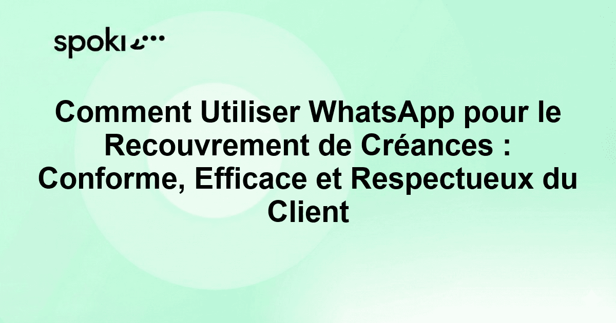 Comment Utiliser WhatsApp pour le Recouvrement de Créances : Conforme, Efficace et Respectueux du Client
