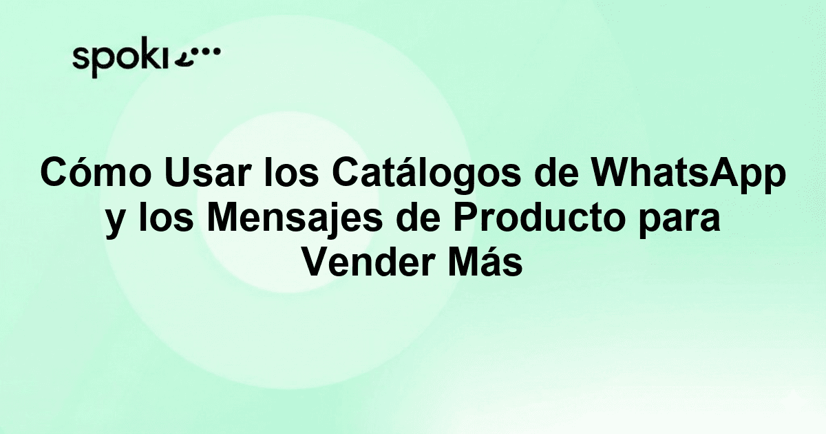 Cómo Usar los Catálogos de WhatsApp y los Mensajes de Producto para Vender Más