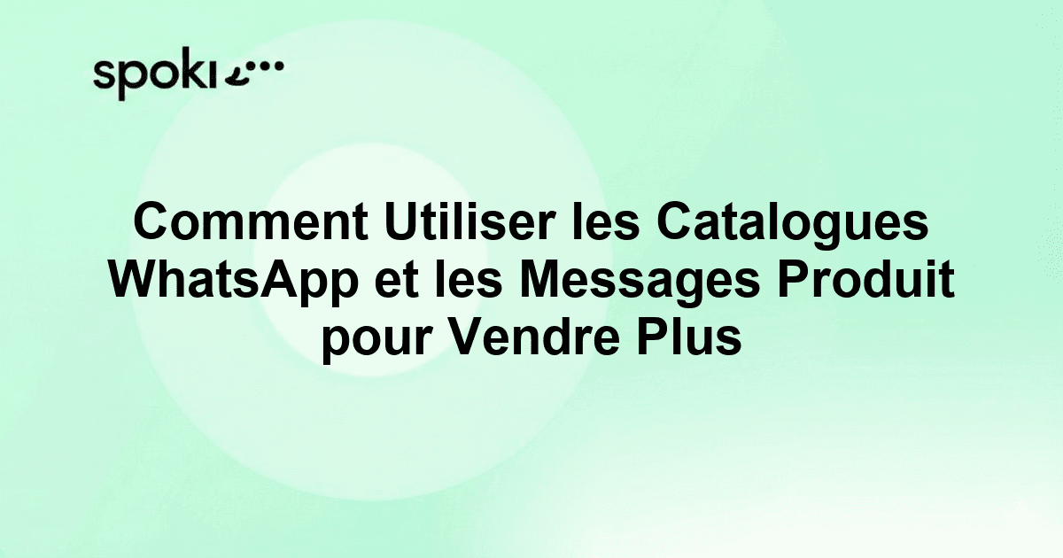 Comment Utiliser les Catalogues WhatsApp et les Messages Produit pour Vendre Plus