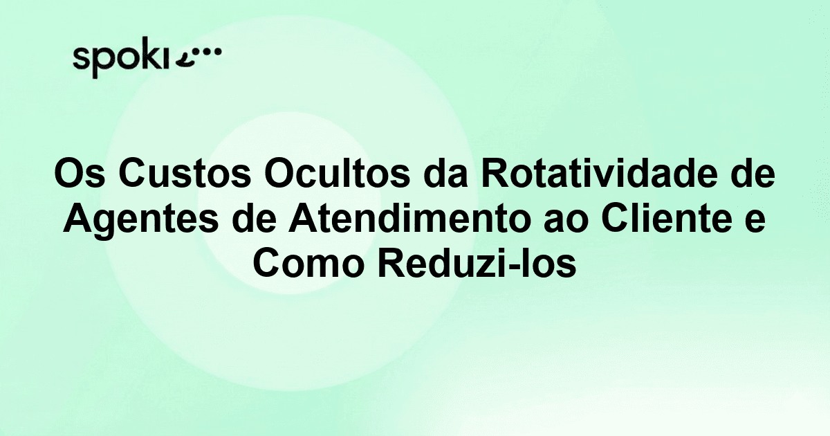 Os Custos Ocultos da Rotatividade de Agentes de Atendimento ao Cliente e Como Reduzi-los