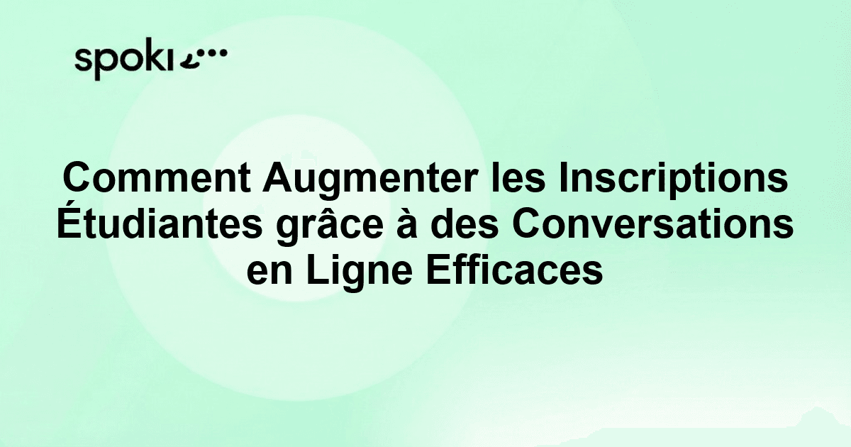 Comment Augmenter les Inscriptions Étudiantes grâce à des Conversations en Ligne Efficaces