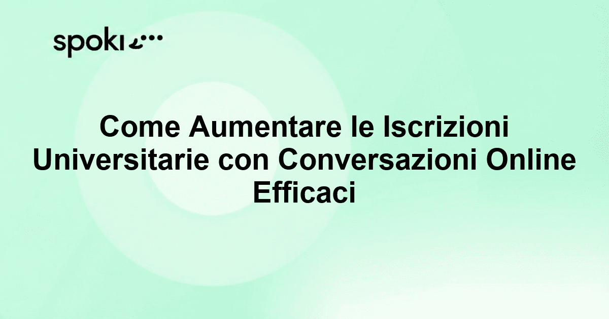 Come Aumentare le Iscrizioni Universitarie con Conversazioni Online Efficaci