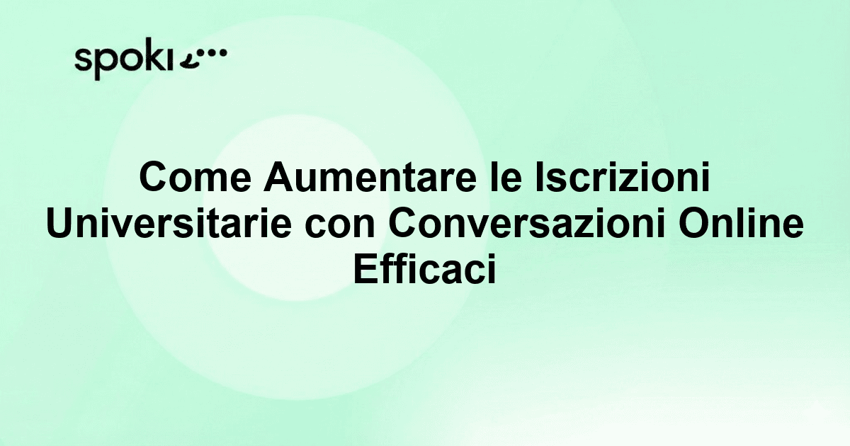 Come Aumentare le Iscrizioni Universitarie con Conversazioni Online Efficaci