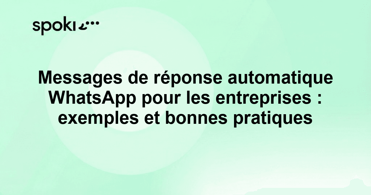 Messages de réponse automatique WhatsApp pour les entreprises : exemples et bonnes pratiques