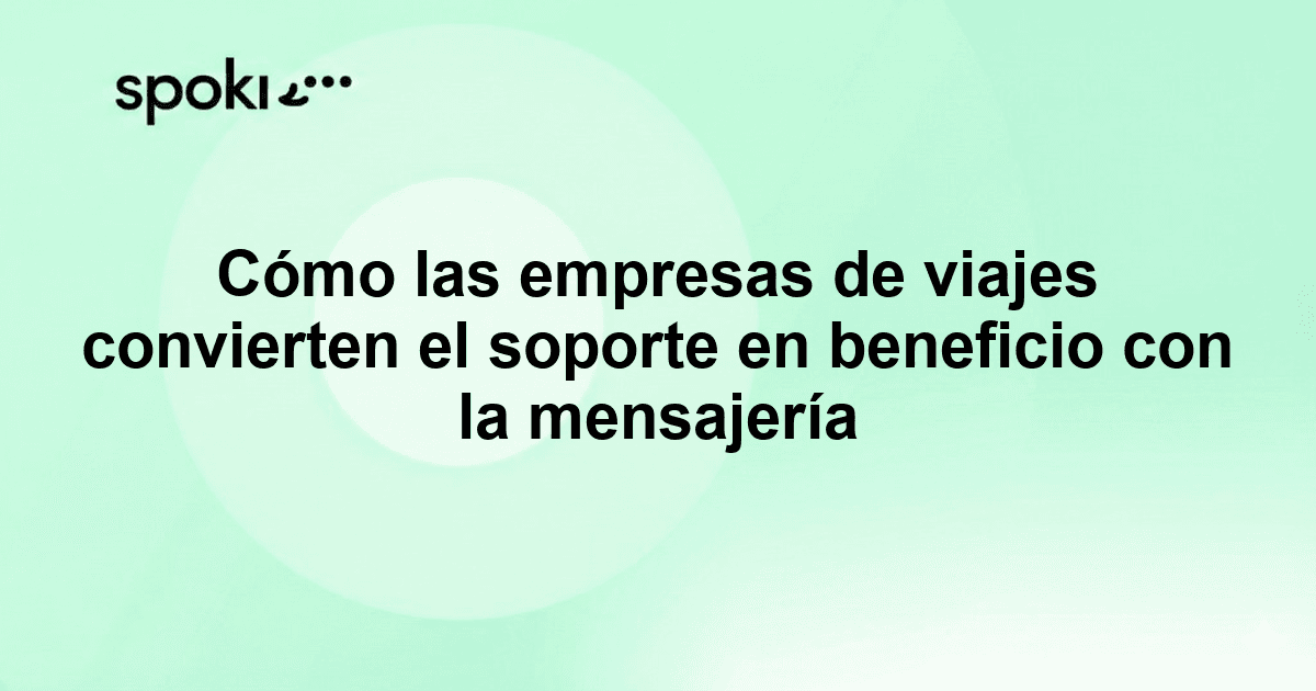 Cómo las empresas de viajes usan la mensajería para convertir el soporte en beneficio