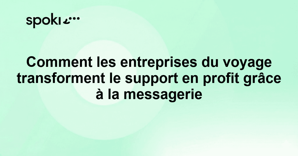 Comment les entreprises du voyage utilisent la messagerie pour transformer le support en profit