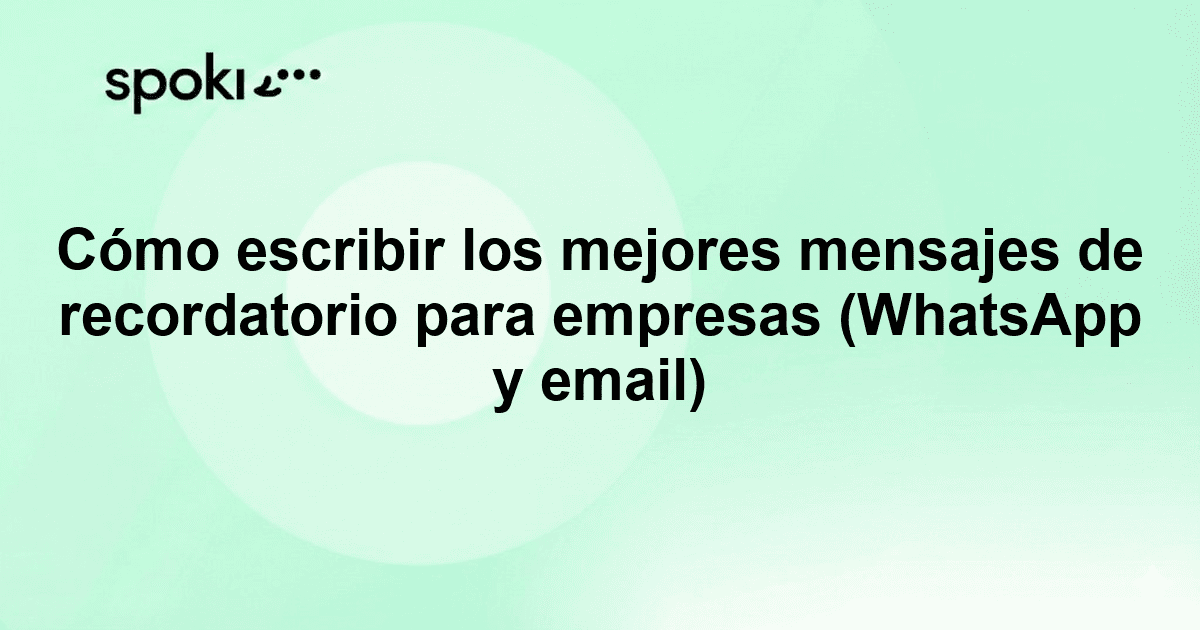 Cómo escribir los mejores mensajes de recordatorio para empresas (WhatsApp y email)