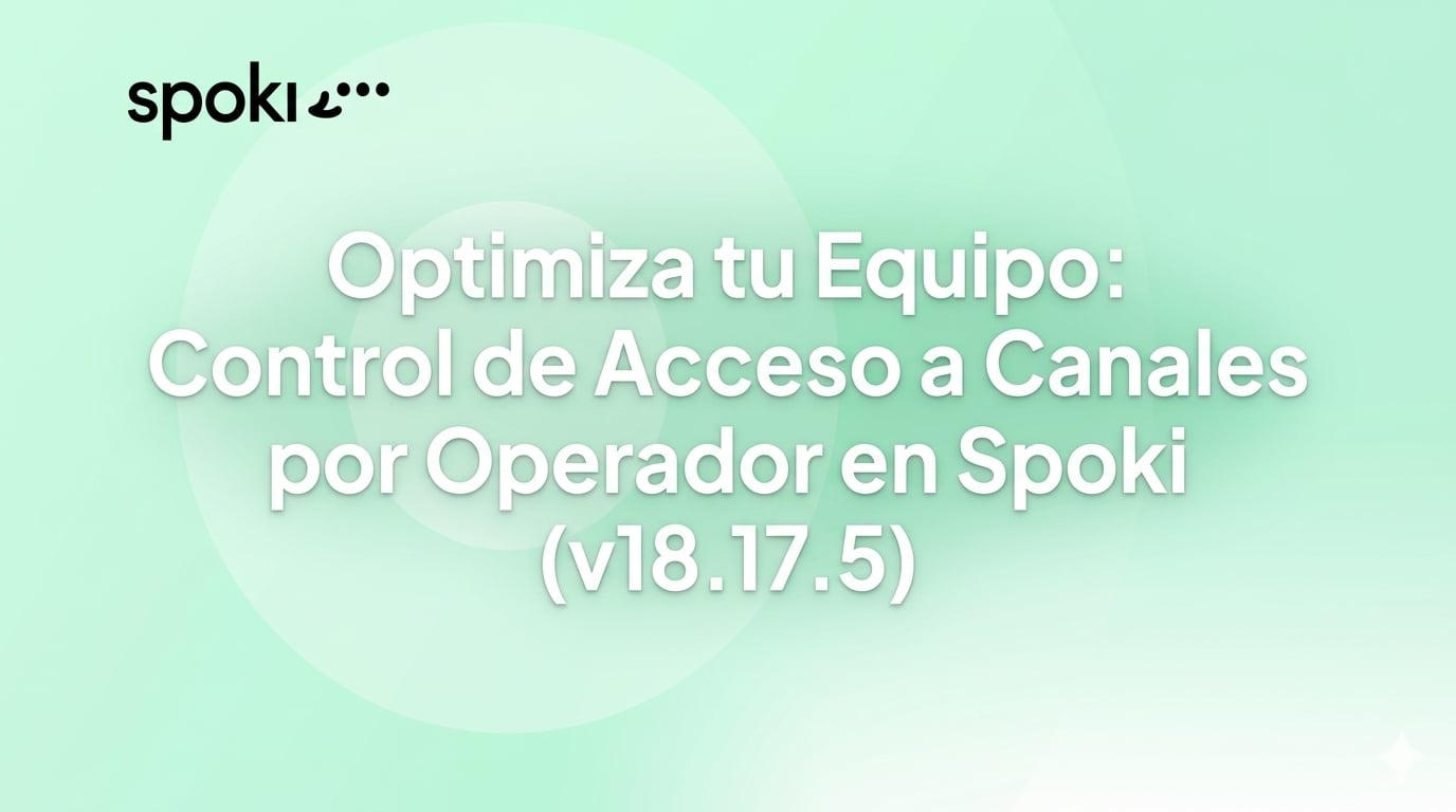 Optimiza tu Equipo: Control de Acceso a Canales por Operador en Spoki (v18.17.5)