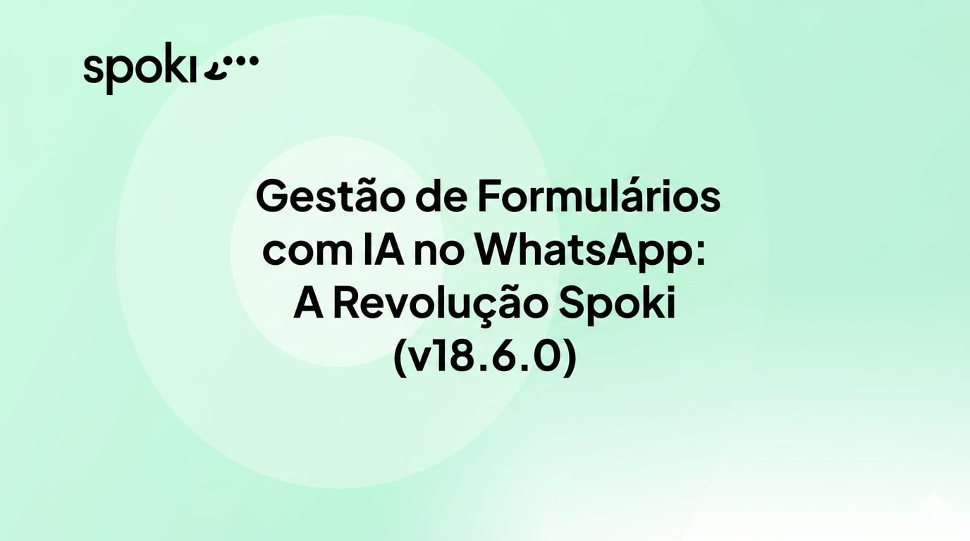 Gestão de Formulários com IA no WhatsApp: A Revolução Spoki (v18.6.0)