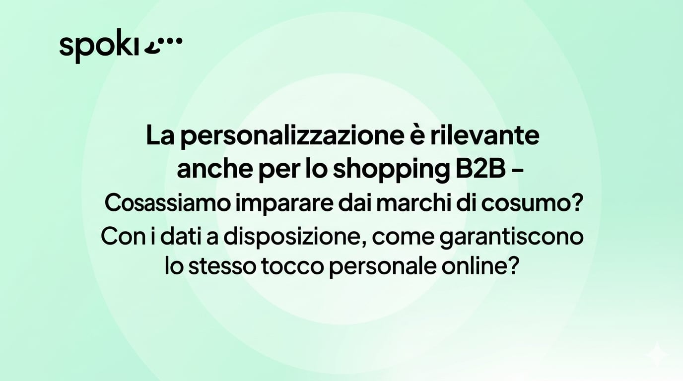 La personalizzazione è rilevante anche per lo shopping B2B - Cosa possiamo imparare dai marchi di consumo? Con i dati a disposizione, come garantiscono lo stesso tocco personale online?