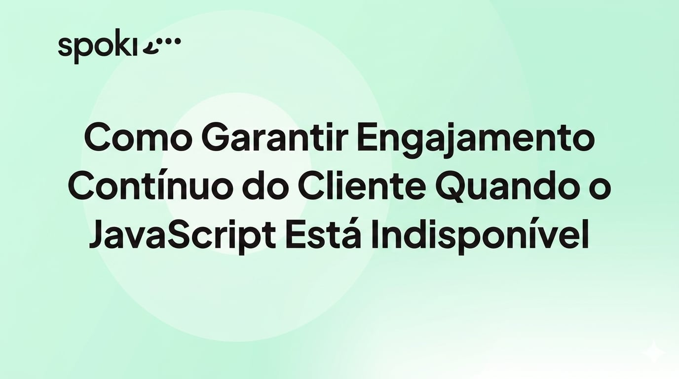 Como Garantir um Engajamento Contínuo do Cliente Quando o JavaScript Está Indisponível