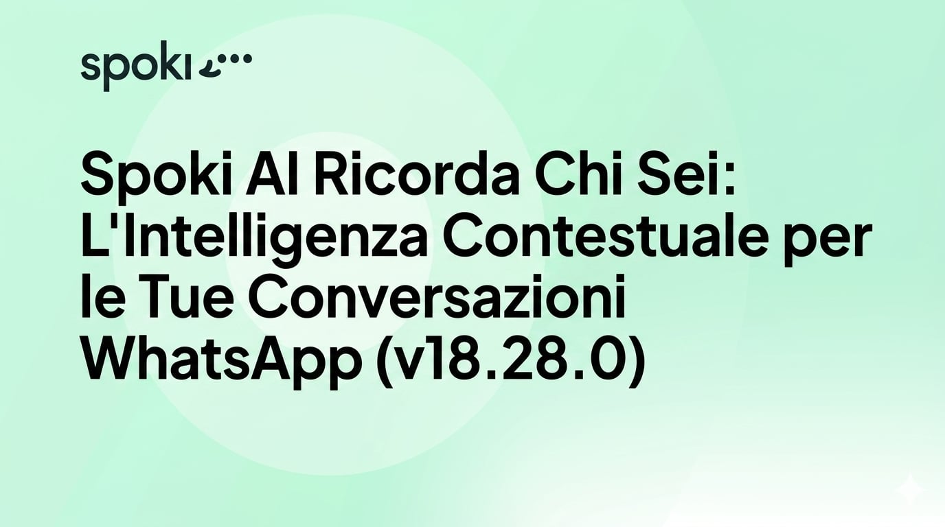 Spoki AI Ricorda Chi Sei: L'Intelligenza Contestuale per le Tue Conversazioni WhatsApp (v18.28.0)
