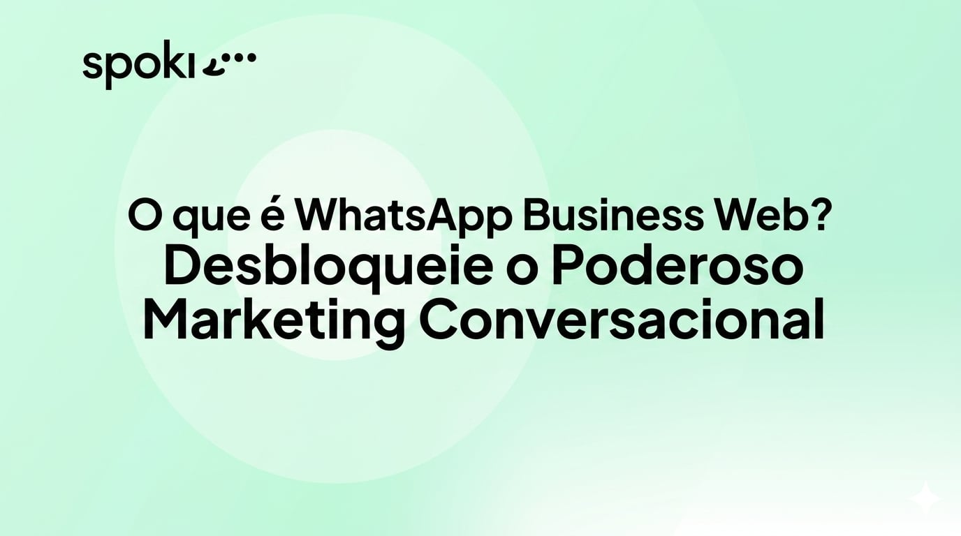 O que é o **WhatsApp Business Web**? Desbloqueie um Marketing Conversacional Poderoso e Prepare-se para a Escalabilidade